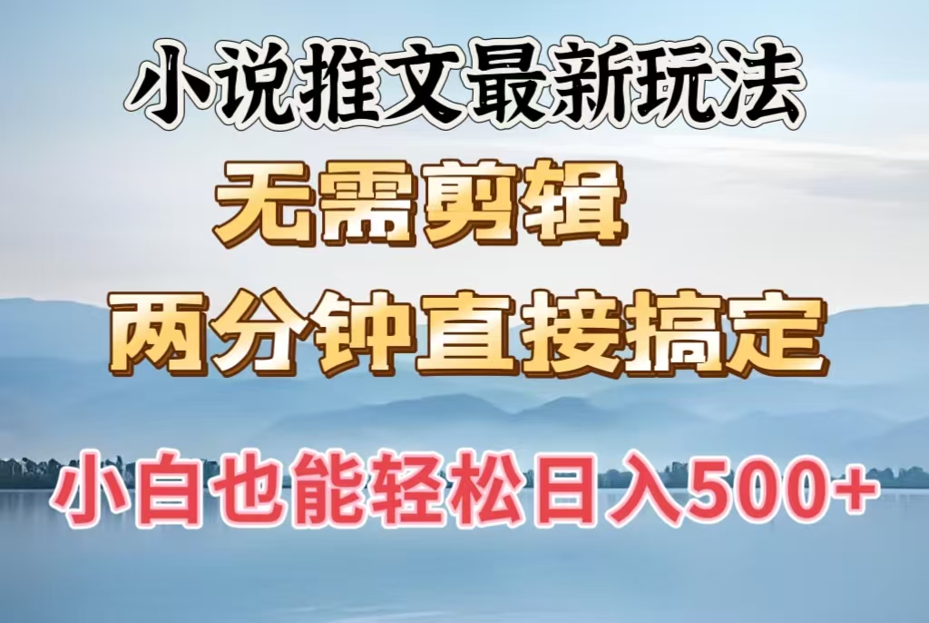 小说推文最新玩法，无需剪辑，两分钟直接搞定，小白也能轻松日入500＋-网赚资源网