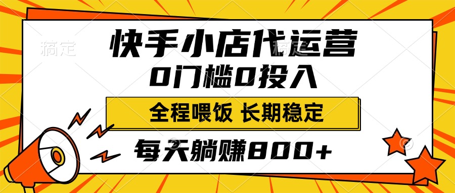 快手小店代运营，0投入0门槛，每天躺赚800+，长期稳定-网赚资源网