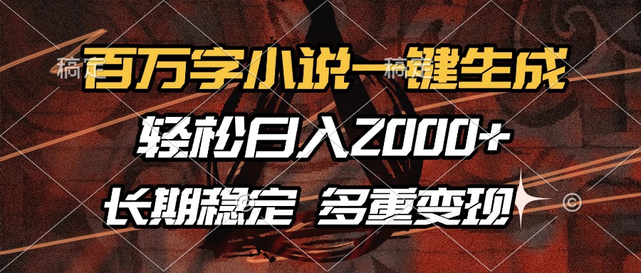 百万字小说一键生成，轻松日入2000+，长期稳定可做，多种变现方式-网赚资源网