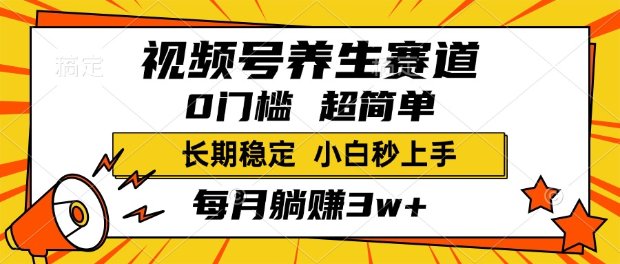 视频号养生赛道，一条视频1800，超简单，小白轻松月入3w+，长期稳定-网赚资源网