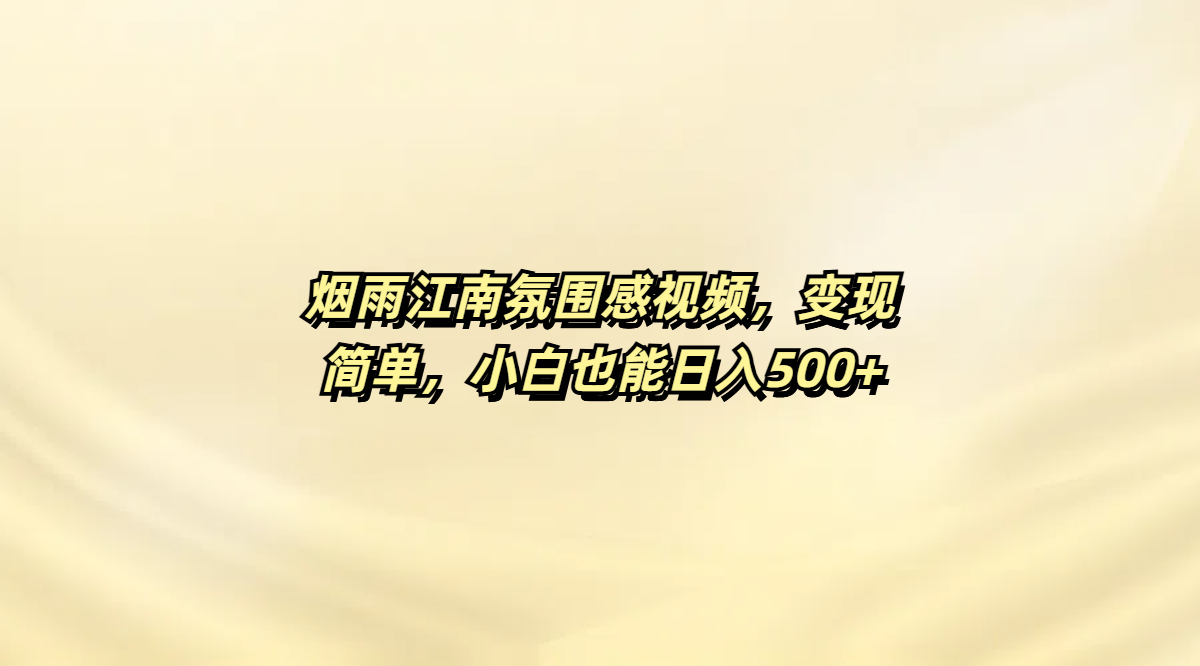 烟雨江南氛围感视频，变现简单，小白也能日入500+-网赚资源网