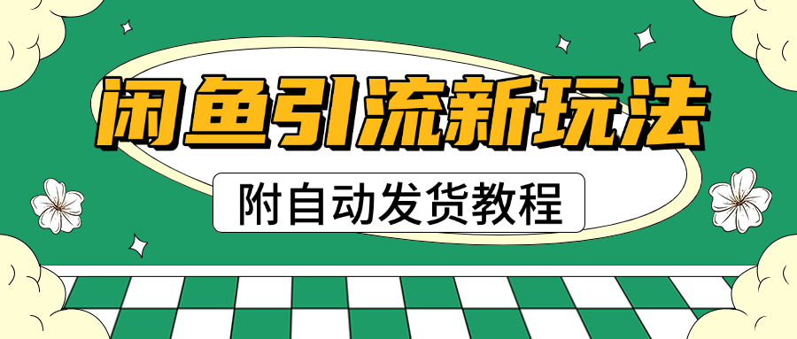2025闲鱼引流新玩法，日引200+创业粉，每天稳定1000+收益（附自动发货教程）-网赚资源网