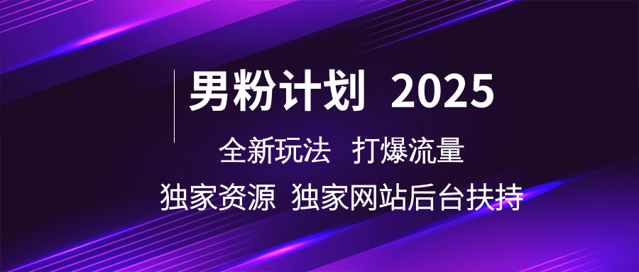 男粉计划2025全新玩法打爆流量 独家资源 独家网站 后台扶持-网赚资源网