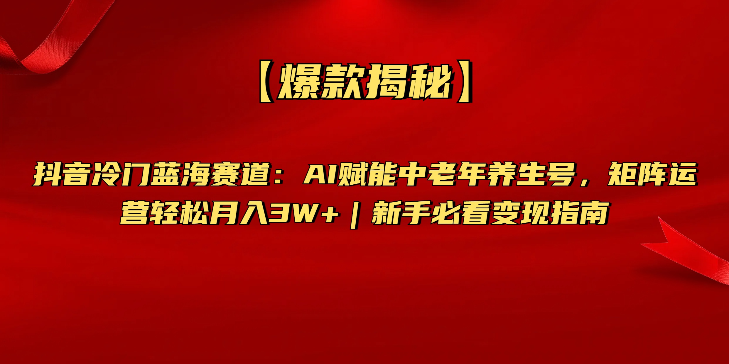 【爆款揭秘】抖音冷门蓝海赛道：AI赋能中老年养生号，矩阵运营轻松月入3W+新手必看变现指南-网赚资源网