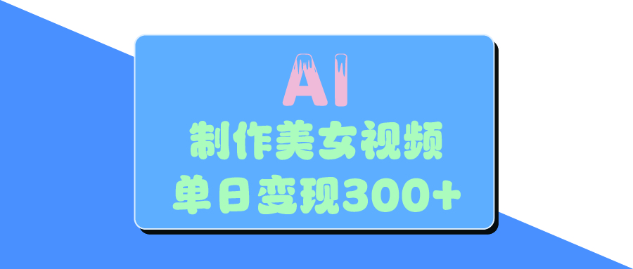 AI美女生成视频，单日变现300+-网赚资源网