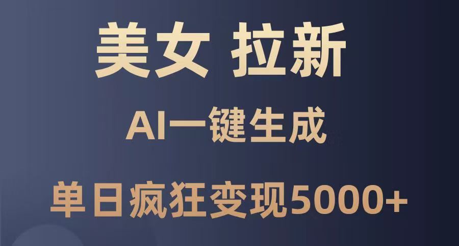 美女暴力拉新，通过AI一键生成，单日疯狂变现5000+，纯小白一学就会！-网赚资源网