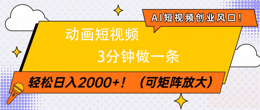 AI短视频创业风口！动画短视频3分钟做一条，轻松日入2000+-网赚资源网