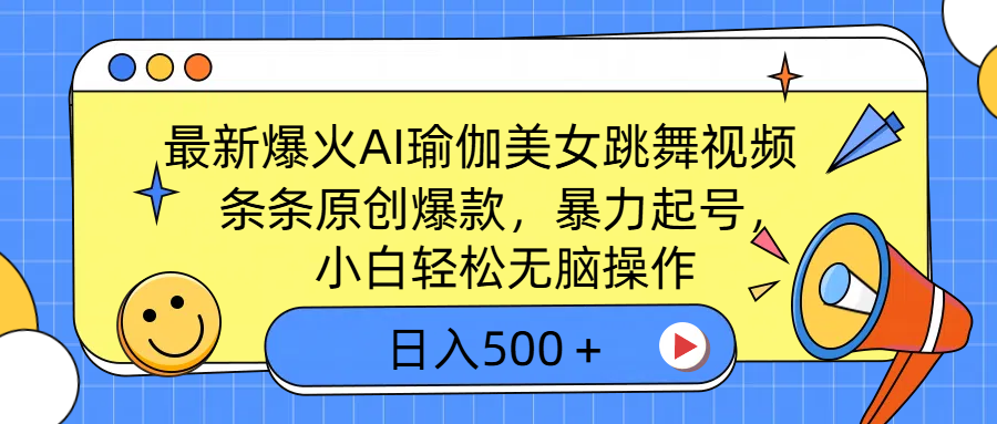 最新爆火AI瑜伽美女跳舞视频，3分钟1条，条条原创爆款，暴力起号，小白轻松无脑操作，日入500＋-网赚资源网