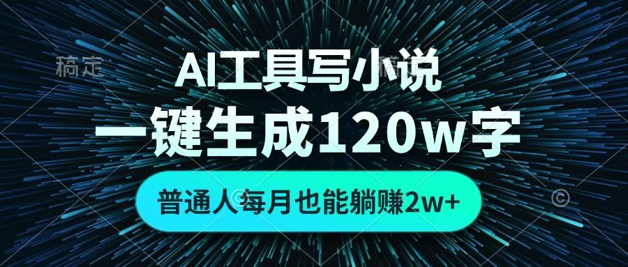 AI工具写小说，一键生成120万字，普通人每月也能躺赚2w+ -网赚资源网