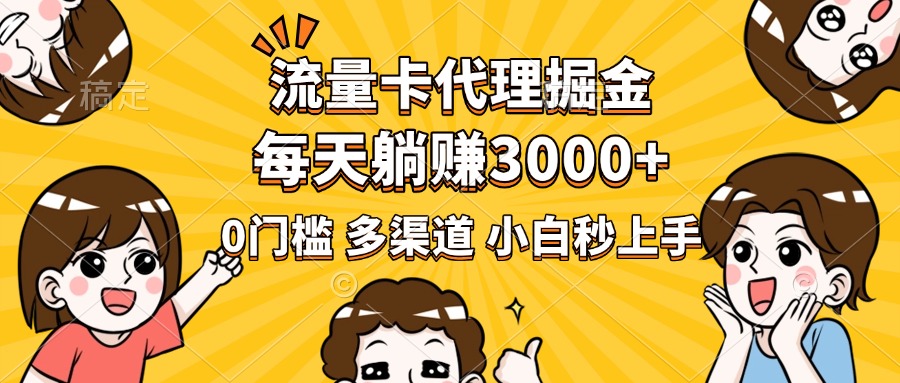 流量卡代理掘金，0门槛，每天躺赚3000+，多种推广渠道，新手小白轻松上手-网赚资源网
