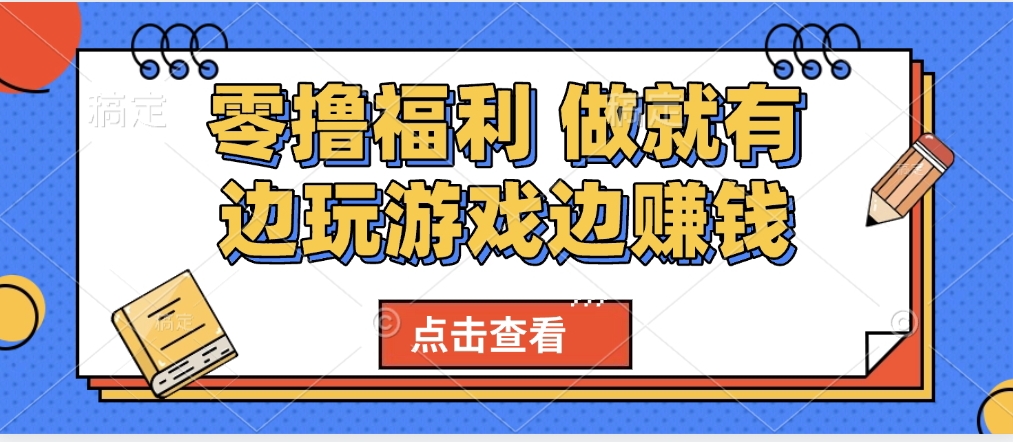最新0撸福利 有手机就行随时随地做 纯净无广告 边玩游戏边赚 轻松日入500+-网赚副业网