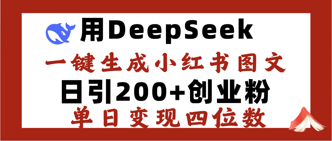 DeepSeek一键生成小红书图文,日引200+创业粉,单日变现四位数-网赚副业网