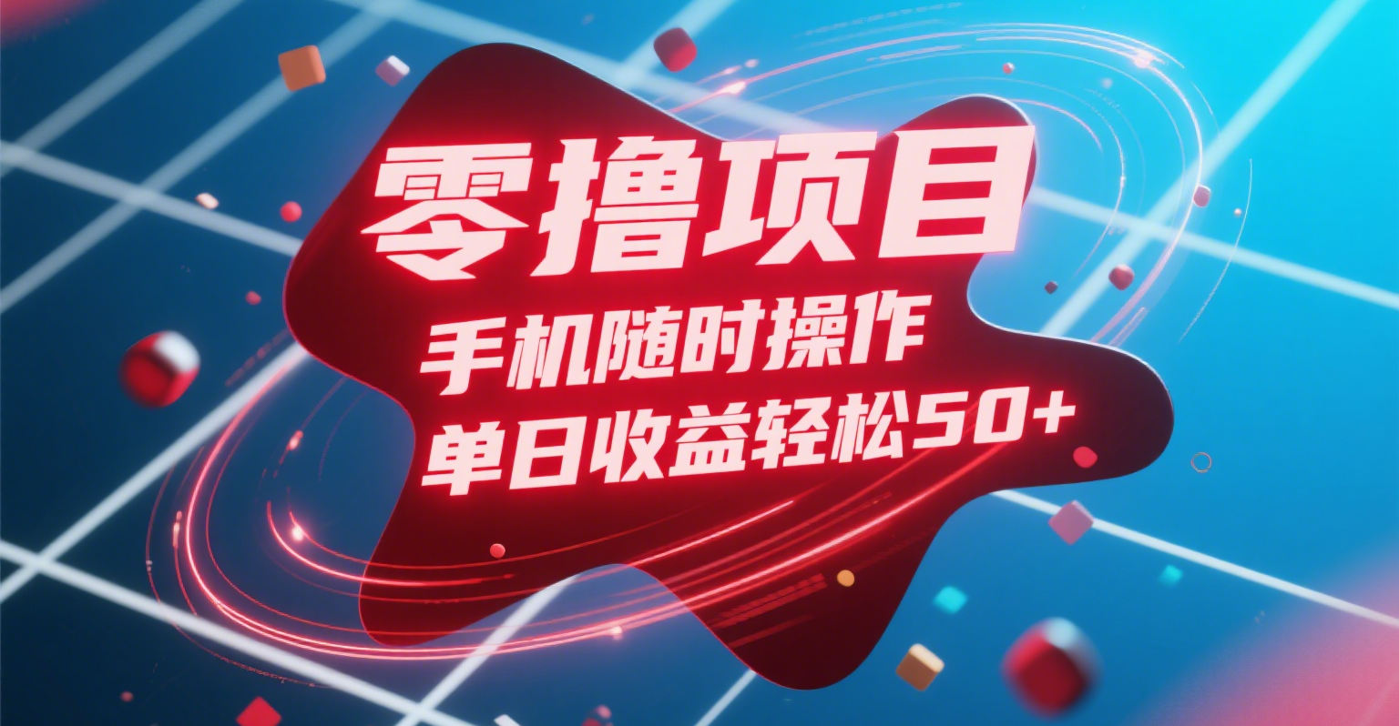 零撸项目,手机随时操作,单日收益轻松50+-网赚副业网