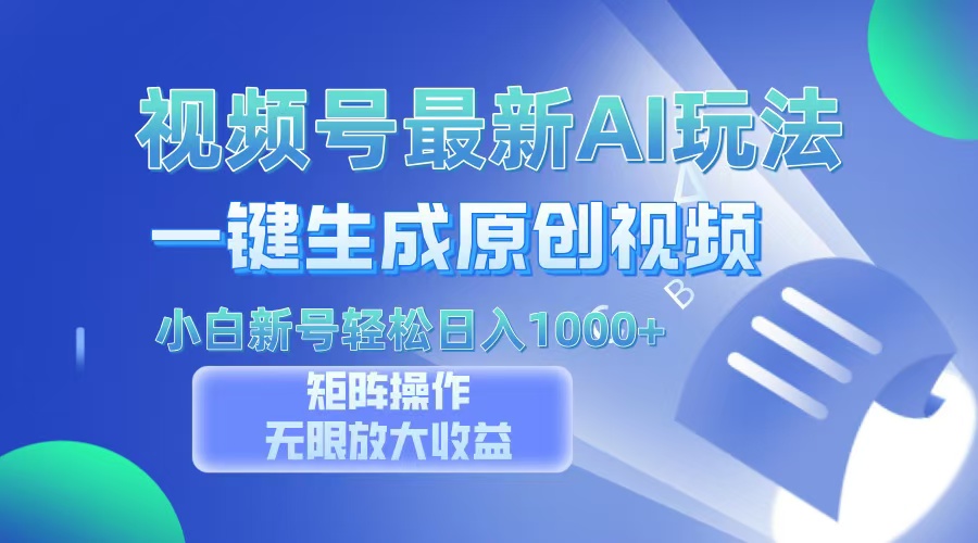 视频号最新AI万法,一键生成原创视频,小白新号也能轻松日入100+-网赚副业网