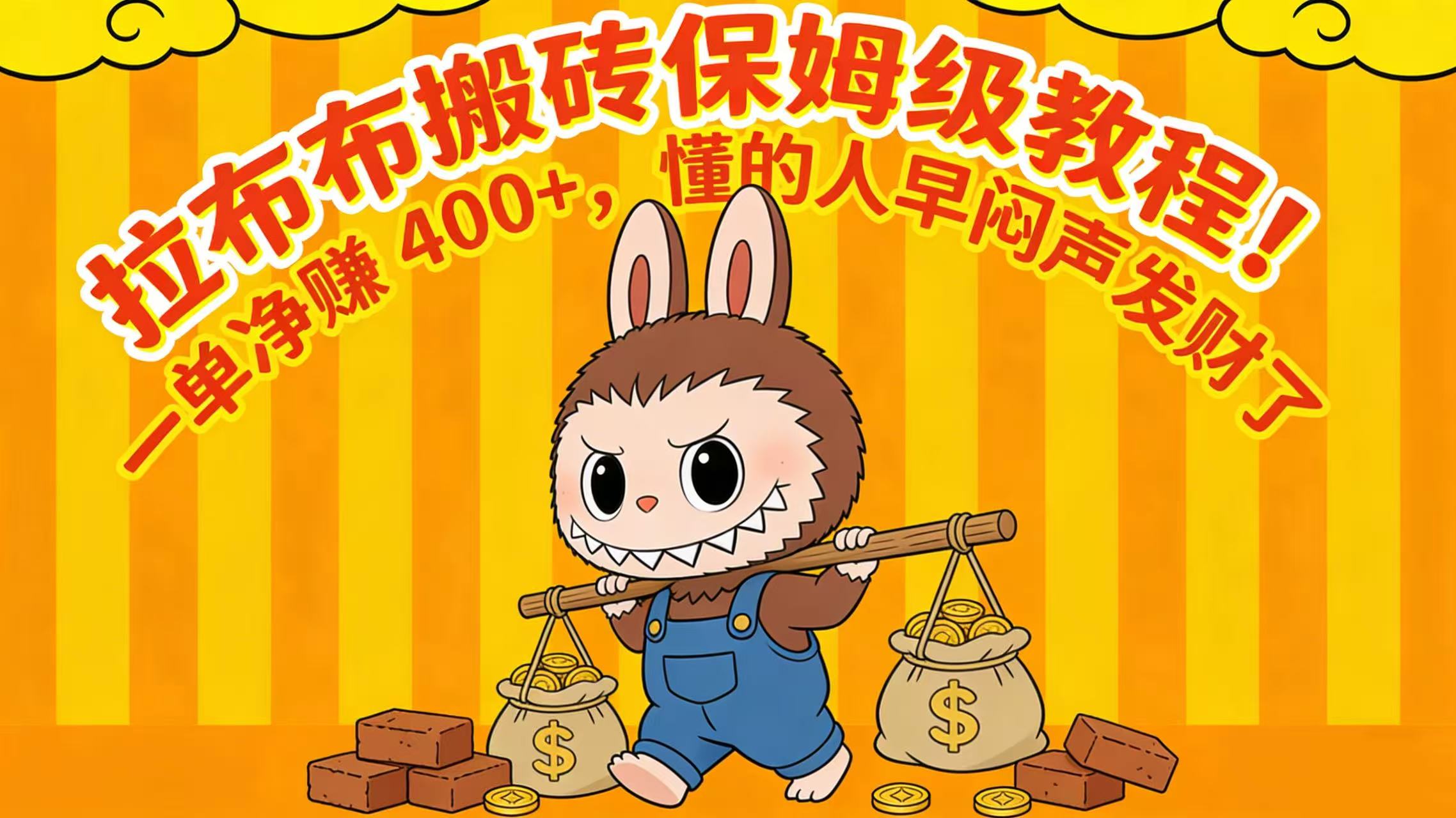 拉布布搬砖保姆级教程!一单净赚 400+,懂的人早闷声发财了-网赚副业网