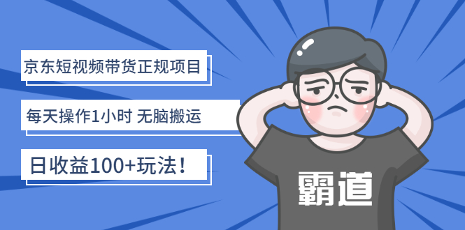 【副业项目3147期】京东短视频带货正规项目：每天操作1小时 无脑搬运 日收益100的玩法-网赚资源网