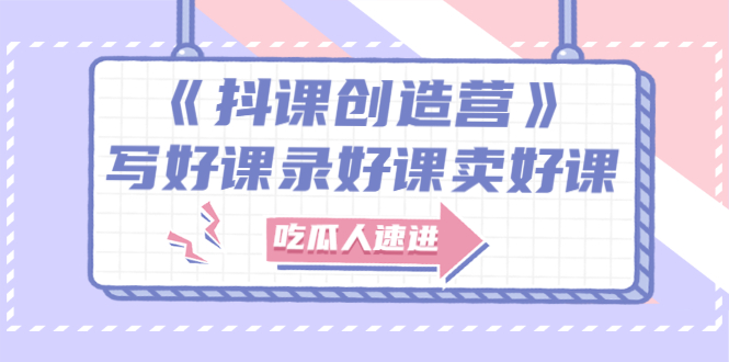 【副业项目3274期】《抖课创造营》百万粉丝大佬教你如何制作网课和抖音如何卖课赚钱-网赚资源网