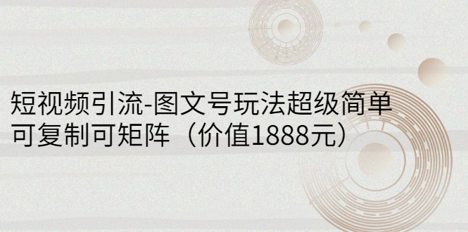 【副业项目3306期】短视频引流-图文号玩法超级简单，可复制可矩阵（图文号怎么做）-网赚资源网