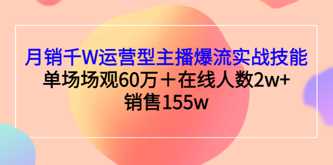 【副业项目3364期】月销千W运营型主播爆流实战技能（主播运营培训课）-网赚资源网