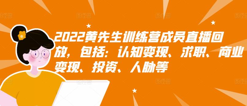 【副业项目3367期】2022黄先生训练营成员直播回放，认知+求职+写作+普通人如何赚钱-网赚资源网