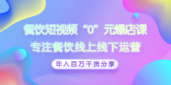 【副业项目3402期】餐饮短视频“0”元爆店课（餐饮如何做线上运营）-网赚资源网