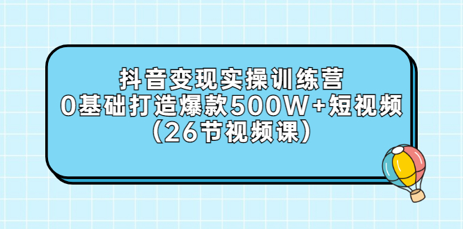 【副业项目3412期】抖音变现实操训练营：从零教你用抖音赚钱（26节视频课）-网赚资源网
