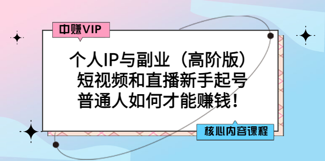 【副业项目3421期】个人IP与副业（高阶版）短视频和直播新手起号（普通人怎么搞副业赚钱）-网赚资源网