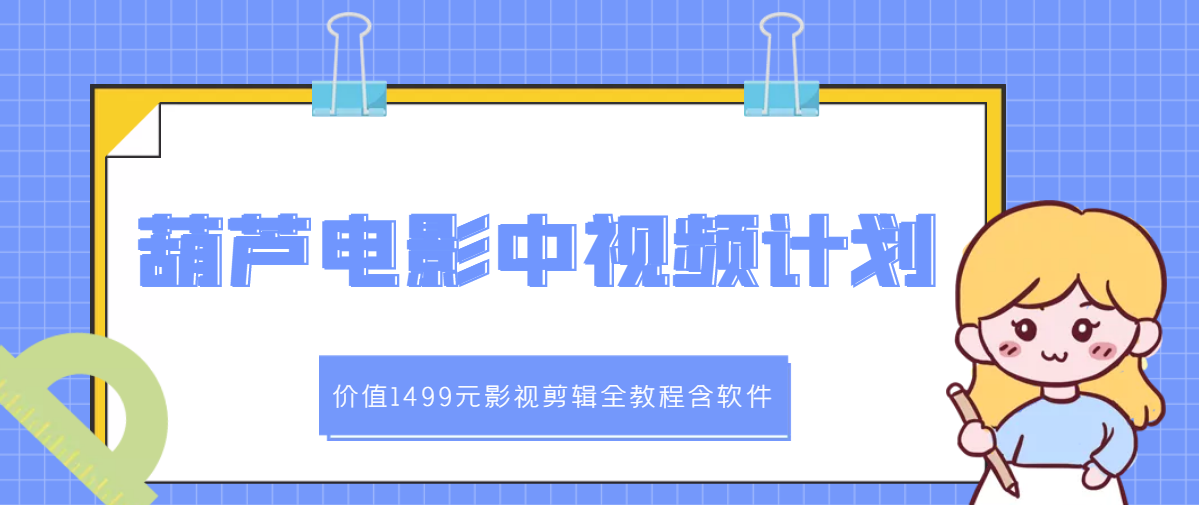 【副业项目3445期】葫芦电影中视频解说教学：价值1499元影视剪辑全教程含软件（中视频如何赚钱教程）-网赚资源网