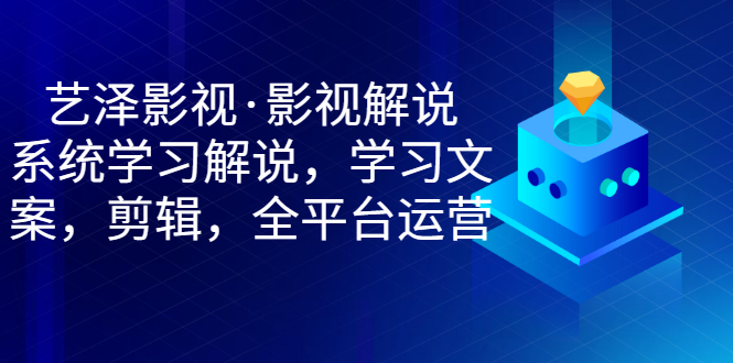【副业项目3483期】艺泽影视·影视解说，系统学习解说（影视解说详细教程）-网赚资源网