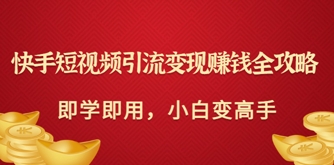 【副业项目3504期】快手短视频引流变现赚钱全攻略（快手引流推广怎么做）-网赚资源网