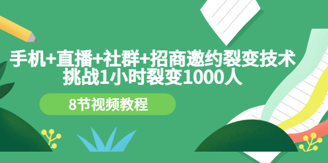 【副业项目3536期】手机+直播+社群+招商邀约裂变技术：怎样一小时招500个代理（招代理最快方法）-网赚资源网