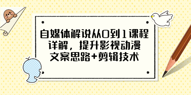 【副业项目3561期】自媒体解说项目怎么做：0基础自媒体解说课程，提升影视动漫文案思路+剪辑技术-网赚资源网