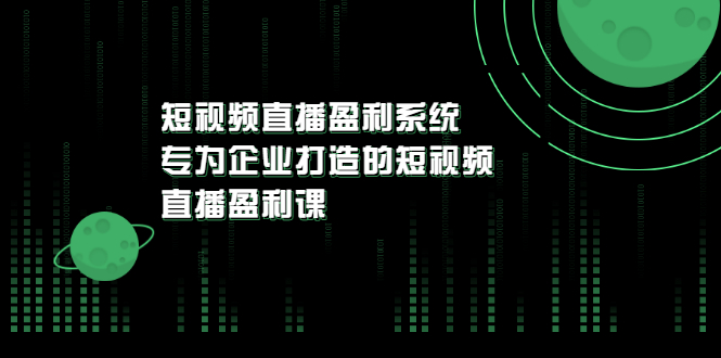 【副业项目3600期】企业如何做短视频营销：短视频直播盈利系统，专为企业打造的短视频直播盈利课-网赚资源网
