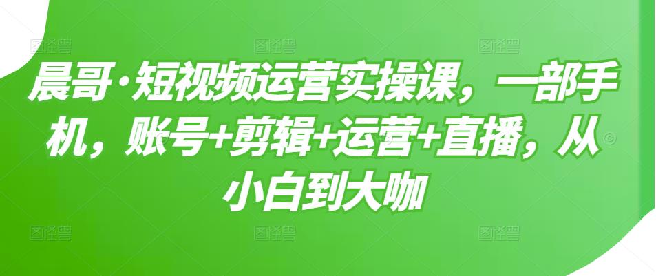 【副业项目3610期】短视频运营实操课（如何做好短视频运营）-网赚资源网