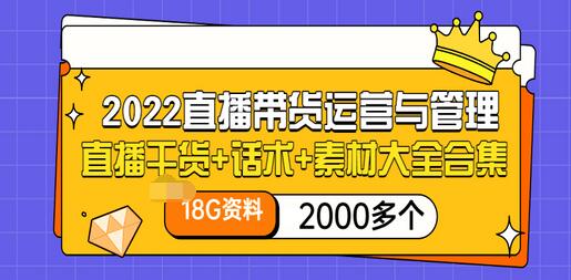 【副业项目3620期】2022直播带货运营与管理：直播干货+话术+素材大全合集（18G+2000多个）-网赚资源网