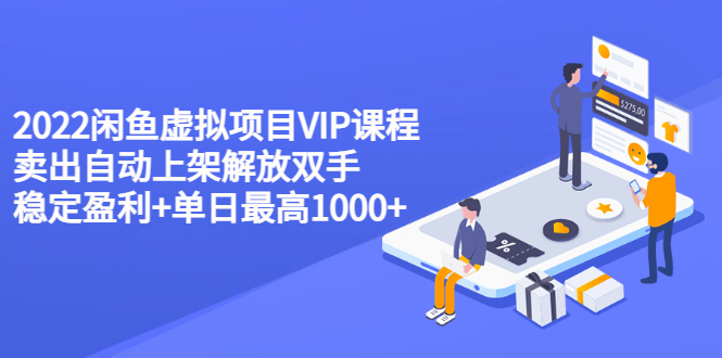 【副业项目3639期】2022闲鱼虚拟资源项目实操方法，卖出自动上架解放双手 稳定盈利+单日最高1000+-网赚资源网