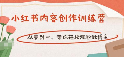 【副业项目3658期】小红书内容创作训练营：从零到一，带你轻松涨粉做博主-网赚资源网