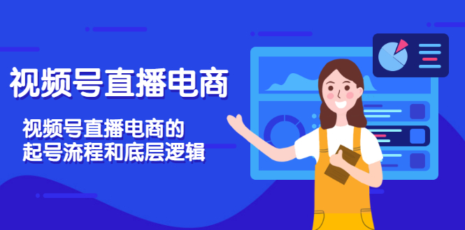 【副业项目3669期】视频号直播带货怎么做起来（视频号直播电商的起号流程和底层逻辑）-网赚资源网