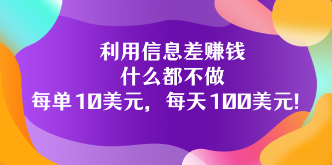 【副业项目3678期】信息差赚钱项目：什么都不做，每单10美元，每天100美元-网赚资源网