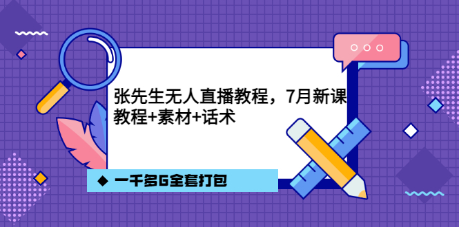 【副业项目3691期】怎么做无人直播：张先生无人直播教程，教程素材话术一千多G全套打包-网赚资源网