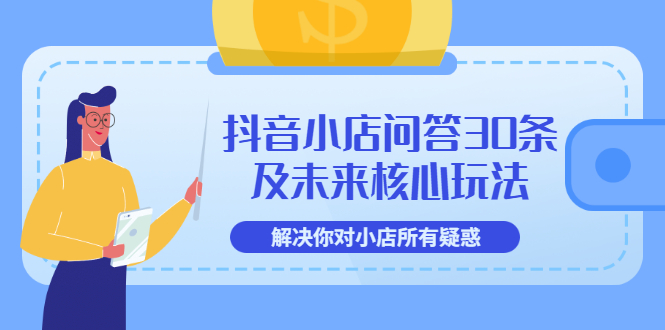【副业项目3734期】抖音小店问答30条及未来核心玩法，解决你对小店所有疑惑【3节视频课】-网赚资源网
