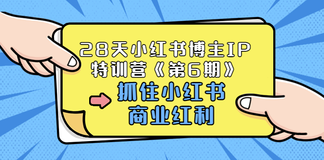 【副业项目3747期】28天小红书博主IP特训营《第6期》，抓住小红书商业红利 (价值1999)-网赚资源网