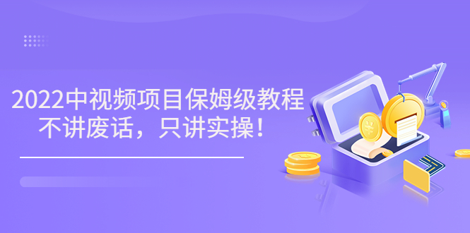 【副业项目3759期】2022玩赚中视频保姆级教程，中视频怎么赚钱-网赚资源网