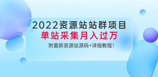 【副业项目3760期】2022资源站站群项目：单站采集月入过万，附最新资源站源码+详细教程-网赚资源网