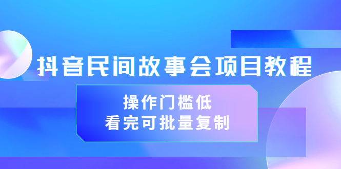 【副业项目3761期】抖音民间故事会项目教程，门槛较低的副业，看完可批量复制（无水印教程+素材）-网赚资源网