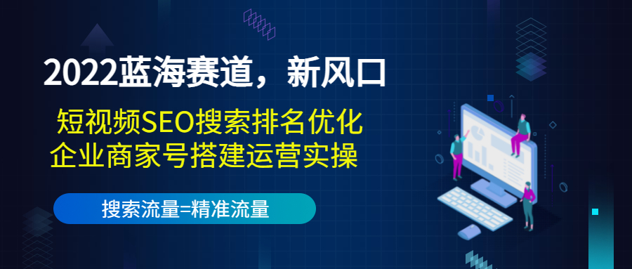 【副业项目3766期】2022蓝海赛道，新风口：短视频SEO搜索排名优化+企业商家号搭建运营实操-网赚资源网