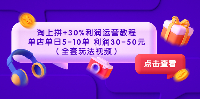 【副业项目3778期】淘上拼运营教程 ：教你怎么做淘上拼赚钱，单店单日利润30-50元（全套玩法视频）-网赚资源网