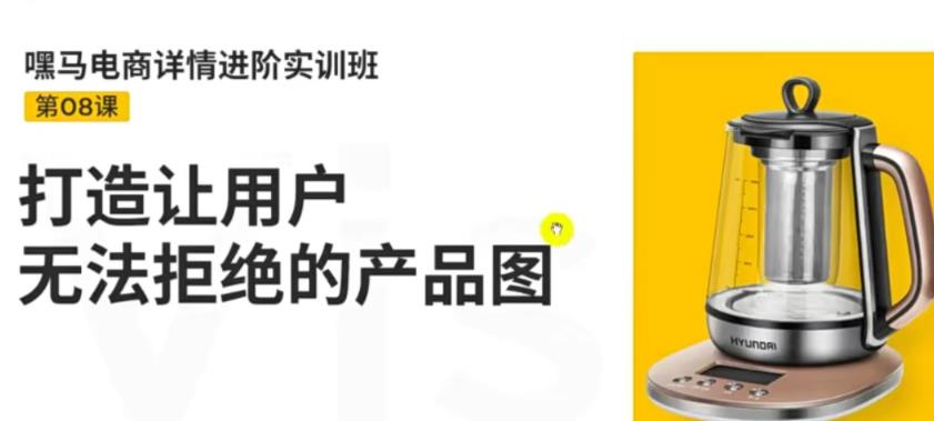【副业项目3780期】嘿马电商详情设计实训班：电商怎么设计产品图片点击率高，打造让用户无法拒绝的产品图-网赚资源网