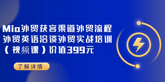 【副业项目3793期】Mia外贸获客渠道外贸流程，外贸英语洽谈，外贸实战培训（视频课）-网赚资源网