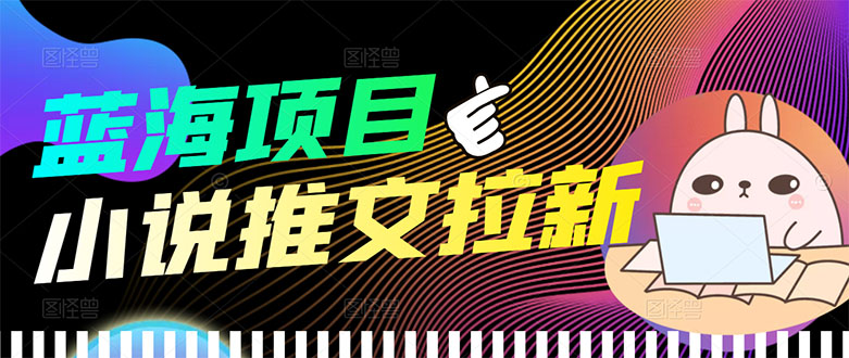 【副业项目3803期】小说推文拉新项目，工作室项目推荐-网赚资源网